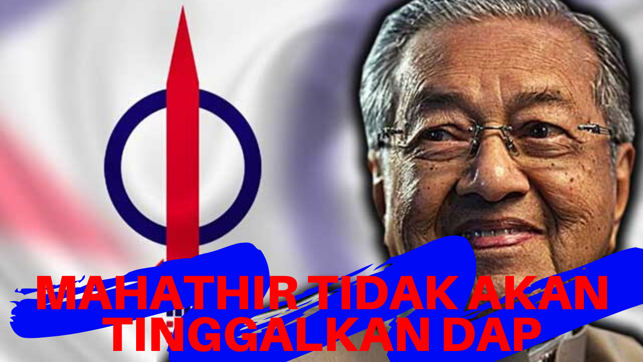 Mahathir Tidak Akan Tinggalkan DAP